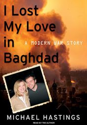 I Lost My Love in Baghdad: A Modern War Story by Michael Hastings Paperback Book