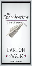 The Speechwriter: A Brief Education in Politics by Barton Swaim Paperback Book