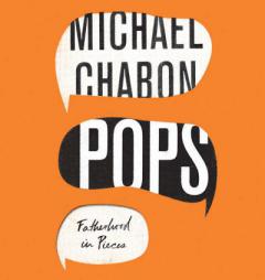 Pops: Fatherhood in Pieces by Michael Chabon Paperback Book