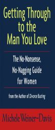 Getting Through to the Man You Love: A Woman's Guide to Changing Her Man by Michele Weiner-Davis Paperback Book