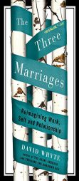 The Three Marriages: Reimagining Work, Self and Relationship by David Whyte Paperback Book