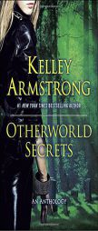Otherworld Secrets: An Anthology by Kelley Armstrong Paperback Book