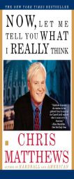 Now, Let Me Tell You What I Really Think by Chris Matthews Paperback Book