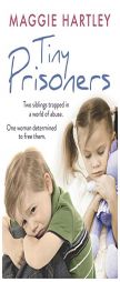 Tiny Prisoners: Two siblings trapped in a world of abuse. One woman determined to free them. by Maggie Hartley Paperback Book