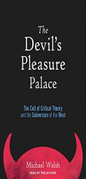 The Devil's Pleasure Palace: The Cult of Critical Theory and the Subversion of the West by Michael Walsh Paperback Book