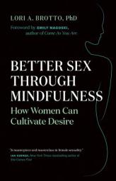 Better Sex Through Mindfulness: How Women Can Cultivate Desire by Lori A. Brotto Paperback Book