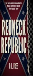 Redneck Republic: How Conservative Fundamentalists Abuse The Power of Race In Their Race for Power by D. L. Free Paperback Book