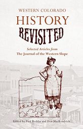 Western Colorado History Revisited: Selected Articles from the Journal of the Western Slope by Paul Reddin Paperback Book