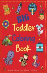 Big Toddler Coloring Book: Cute Coloring Book for Toddlers with Animals, People, Toys, Vehicles, and More! (Kids Coloring Books) by Dp Kids Paperback Book