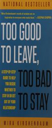 Too Good to Leave, Too Bad to Stay: A Step-By-Step Guide to Helping You Decide Whether to Stay in or Get Out of Your Relationship by Mira Kirshenbaum Paperback Book