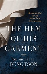 The Hem of His Garment: Reaching Out to God When Pain Overwhelms by Michelle Bengtson Paperback Book