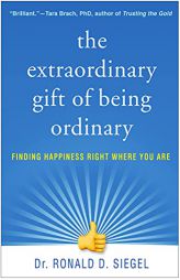 The Extraordinary Gift of Being Ordinary: Finding Happiness Right Where You Are by Ronald D. Siegel Paperback Book