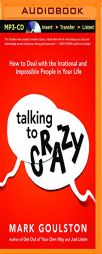 Talking to Crazy: How to Deal with the Irrational and Impossible People in Your Life by Mark Goulston Paperback Book