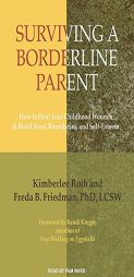 Surviving a Borderline Parent: How to Heal Your Childhood Wounds and Build Trust, Boundaries, and Self-Esteem by Kimberlee Roth Paperback Book
