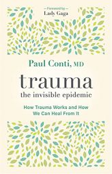 Trauma: The Invisible Epidemic: How Trauma Works and How We Can Heal From It by Paul Conti Paperback Book