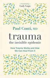 Trauma: The Invisible Epidemic: How Trauma Works and How We Can Heal From It by Paul Conti Paperback Book