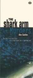 The Shark Arm Murders: The Thrilling True Story of a Tiger Shark and a Tattooed Arm by Alex Castles Paperback Book