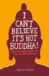 I Can't Believe It's Not Buddha!: What Fake Buddha Quotes Can Teach Us About Buddhism by Bodhipaksa Paperback Book