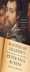 Master of Shadows: The Secret Diplomatic Career of the Painter Peter Paul Rubens by Mark Lamster Paperback Book