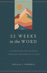52 Weeks in the Word: A Companion for Reading through the Bible in a Year by Trillia J. Newbell Paperback Book