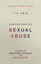 Understanding Sexual Abuse: A Guide for Ministry Leaders and Survivors by Tim Hein Paperback Book