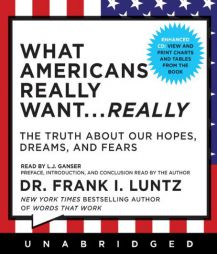 What Americans Really Want...Really: The Truth About Our Hopes, Dreams, and Fears by Frank Luntz Paperback Book