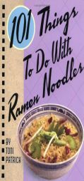 101 Things to Do with Ramen Noodles by Toni Patrick Paperback Book
