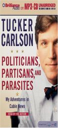 Politicians, Partisans, and Parasites: My Adventures in Cable News by Tucker Carlson Paperback Book