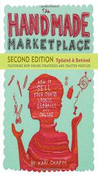 The Handmade Marketplace, 2nd Edition: How to Sell Your Crafts Locally, Globally, and Online by Kari Chapin Paperback Book