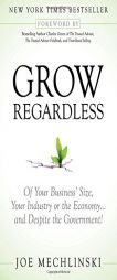Grow Regardless: Of Your Business's Size, Your Industry or the Economy and Despite the Government! by Joe Mechlinski Paperback Book