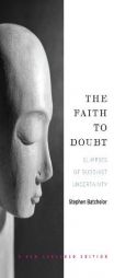 The Faith to Doubt: Glimpses of Buddhist Uncertainty by Stephen Batchelor Paperback Book