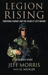LEGION RISING: Surviving Combat And The Scars It Left Behind by Jeff Morris Paperback Book