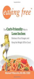Eating Free: The Carb-Friendly Way to Lose Inches, Embrace Your Hunger, and Keep Weight Off for Good by Manuel Villacorta Paperback Book