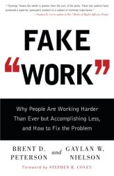 Fake Work: Why People Are Working Harder than Ever but Accomplishing Less, and How to Fix the Problem by Brent D. Peterson Paperback Book