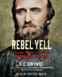 Rebel Yell: The Violence, Passion and Redemption of Stonewall Jackson by S. C. Gwynne Paperback Book