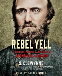 Rebel Yell: The Violence, Passion and Redemption of Stonewall Jackson by S. C. Gwynne Paperback Book