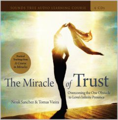 The Miracle of Trust: Overcoming the One Obstacle to Love's Infinite Presence by Nouk Sanchez Paperback Book