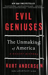 Evil Geniuses: The Unmaking of America: A Recent History by Kurt Andersen Paperback Book