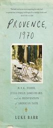 Provence, 1970: M.F.K. Fisher, Julia Child, James Beard, and the Reinvention of American Taste by Luke Barr Paperback Book