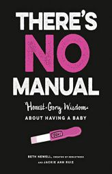 There's No Manual: Honest, Gory, Irreverent Wisdom about Having a Baby by Beth Newell Paperback Book