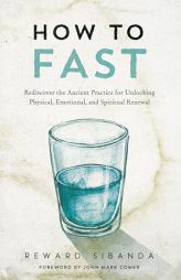 How to Fast: Rediscover the Ancient Practice for Unlocking Physical, Emotional, and Spiritual Renewal by Reward Sibanda Paperback Book
