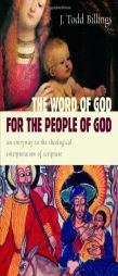 The Word of God for the People of God: An Entryway to the Theological Interpretation of Scripture by J. Todd Billings Paperback Book