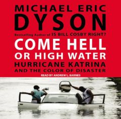 Come Hell or High Water: Hurricane Katrina and the Color of Disaster by Michael Eric Dyson Paperback Book