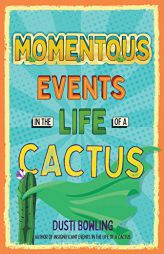 Momentous Events in the Life of a Cactus by Dusti Bowling Paperback Book