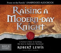 Raising a Modern-Day Knight: A Father's Role in Guiding His Son to Authentic Manhood by Robert Lewis Paperback Book
