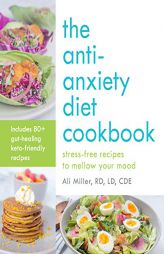 The Anti-Anxiety Diet Cookbook: Stress-Free Recipes to Mellow Your Mood by Ali Miller Paperback Book