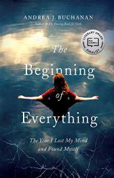 The Beginning of Everything: The Year I Lost My Mind and Found Myself by Andrea J. Buchanan Paperback Book