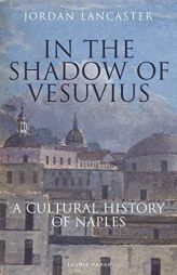 In the Shadow of Vesuvius: A Cultural History of Naples by Jordan Lancaster Paperback Book