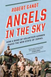 Angels in the Sky: How a Band of Volunteer Airmen Saved the New State of Israel by Robert Gandt Paperback Book