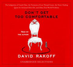 Don't Get Too Comfortable: The Indignities of Coach Class, The Torments of Low Thread Count, The Never- Ending Quest for Artisanal Olive Oil, and Othe by David Rakoff Paperback Book